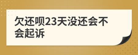 欠还呗23天没还会不会起诉