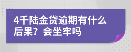 4千陆金贷逾期有什么后果？会坐牢吗