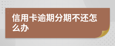 信用卡逾期分期不还怎么办