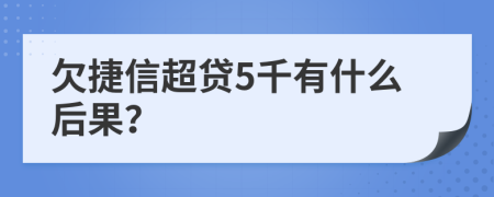 欠捷信超贷5千有什么后果？