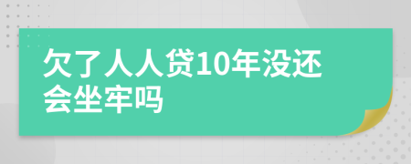 欠了人人贷10年没还会坐牢吗