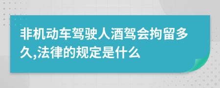 非机动车驾驶人酒驾会拘留多久,法律的规定是什么