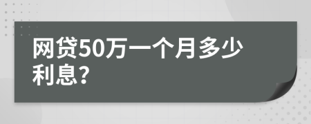 网贷50万一个月多少利息？