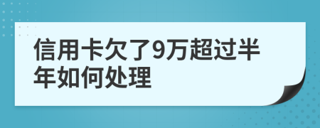 信用卡欠了9万超过半年如何处理