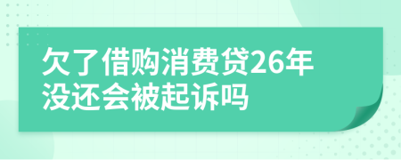 欠了借购消费贷26年没还会被起诉吗