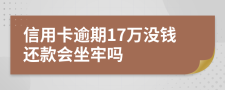 信用卡逾期17万没钱还款会坐牢吗