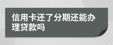 信用卡还了分期还能办理贷款吗