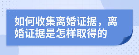 如何收集离婚证据，离婚证据是怎样取得的