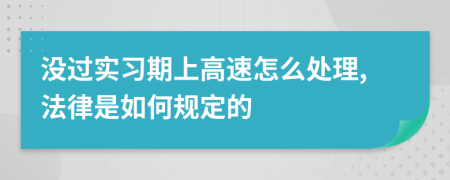 没过实习期上高速怎么处理,法律是如何规定的