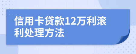 信用卡贷款12万利滚利处理方法