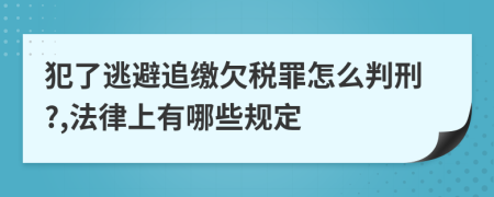 犯了逃避追缴欠税罪怎么判刑?,法律上有哪些规定