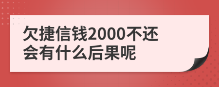 欠捷信钱2000不还会有什么后果呢