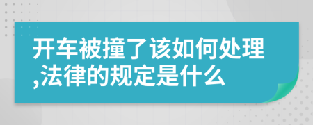 开车被撞了该如何处理,法律的规定是什么