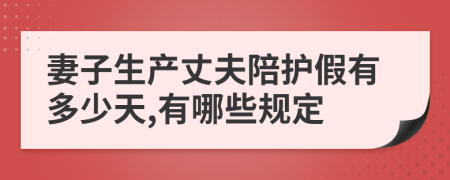 妻子生产丈夫陪护假有多少天,有哪些规定