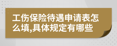 工伤保险待遇申请表怎么填,具体规定有哪些