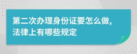 第二次办理身份证要怎么做,法律上有哪些规定
