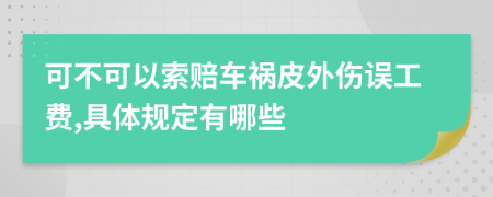 可不可以索赔车祸皮外伤误工费,具体规定有哪些