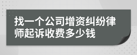 找一个公司增资纠纷律师起诉收费多少钱