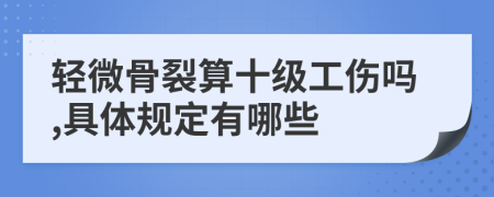 轻微骨裂算十级工伤吗,具体规定有哪些