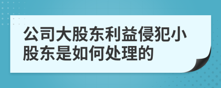 公司大股东利益侵犯小股东是如何处理的