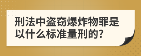 刑法中盗窃爆炸物罪是以什么标准量刑的?