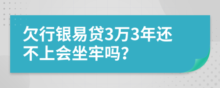 欠行银易贷3万3年还不上会坐牢吗？