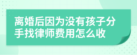 离婚后因为没有孩子分手找律师费用怎么收