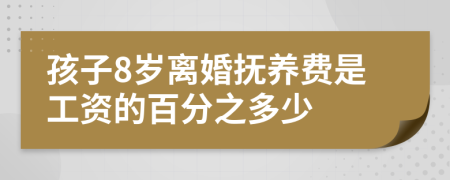 孩子8岁离婚抚养费是工资的百分之多少