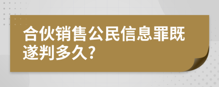 合伙销售公民信息罪既遂判多久?