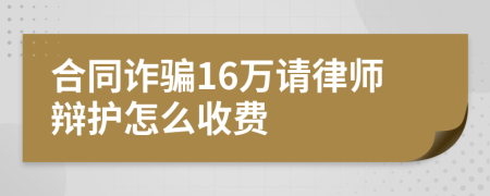 合同诈骗16万请律师辩护怎么收费