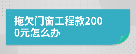 拖欠门窗工程款2000元怎么办