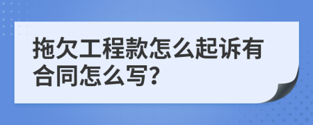 拖欠工程款怎么起诉有合同怎么写？