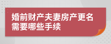 婚前财产夫妻房产更名需要哪些手续