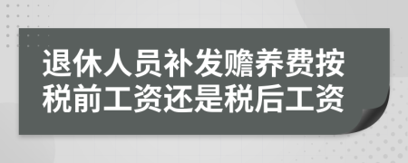 退休人员补发赡养费按税前工资还是税后工资