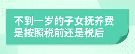 不到一岁的子女抚养费是按照税前还是税后
