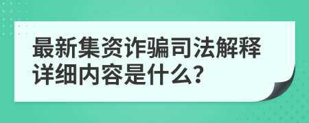 最新集资诈骗司法解释详细内容是什么？