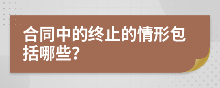 合同中的终止的情形包括哪些？