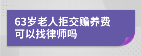 63岁老人拒交赡养费可以找律师吗