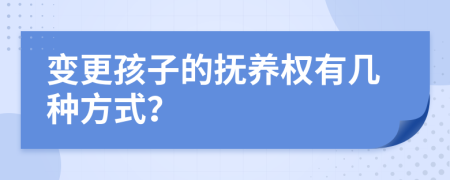 变更孩子的抚养权有几种方式？