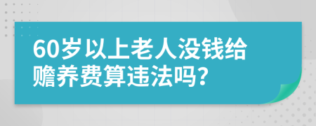 60岁以上老人没钱给赡养费算违法吗？