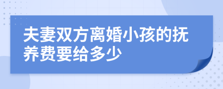 夫妻双方离婚小孩的抚养费要给多少