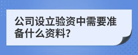 公司设立验资中需要准备什么资料？