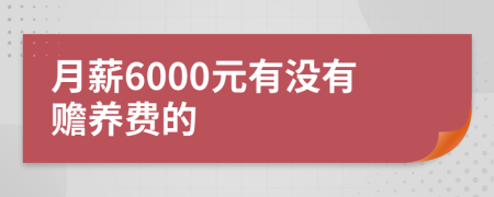 月薪6000元有没有赡养费的