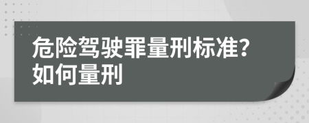 危险驾驶罪量刑标准？如何量刑