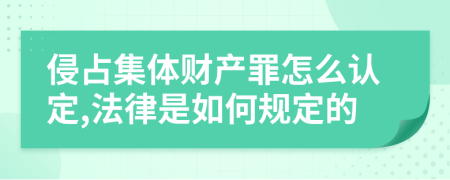 侵占集体财产罪怎么认定,法律是如何规定的