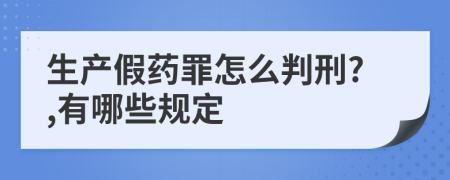 生产假药罪怎么判刑?,有哪些规定