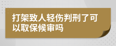 打架致人轻伤判刑了可以取保候审吗