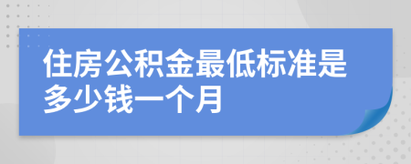 住房公积金最低标准是多少钱一个月