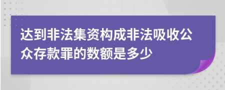 达到非法集资构成非法吸收公众存款罪的数额是多少