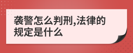 袭警怎么判刑,法律的规定是什么